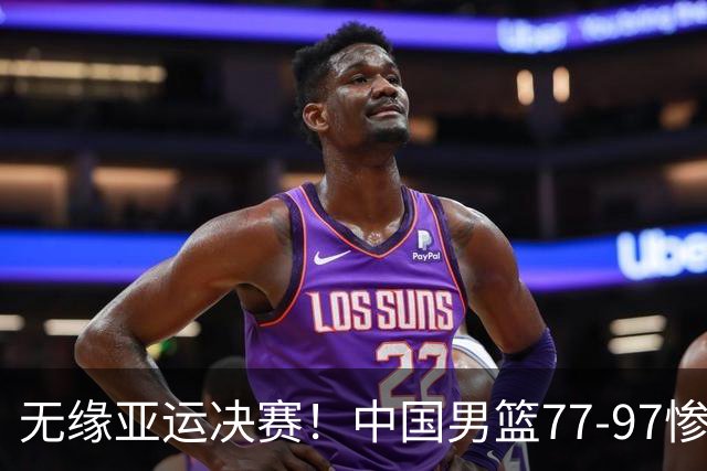 无缘亚运决赛！中国男篮77-97惨败日本，赛后球员评分：7人不及格