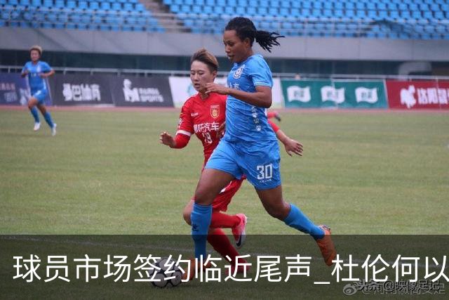 球员市场签约临近尾声 杜伦何以成为夏窗头号剩男？