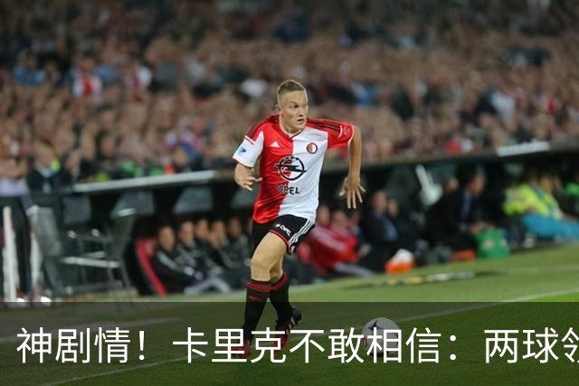 神剧情！卡里克不敢相信：两球领先被逆转，曼联主场沦陷，惨遭淘汰出局